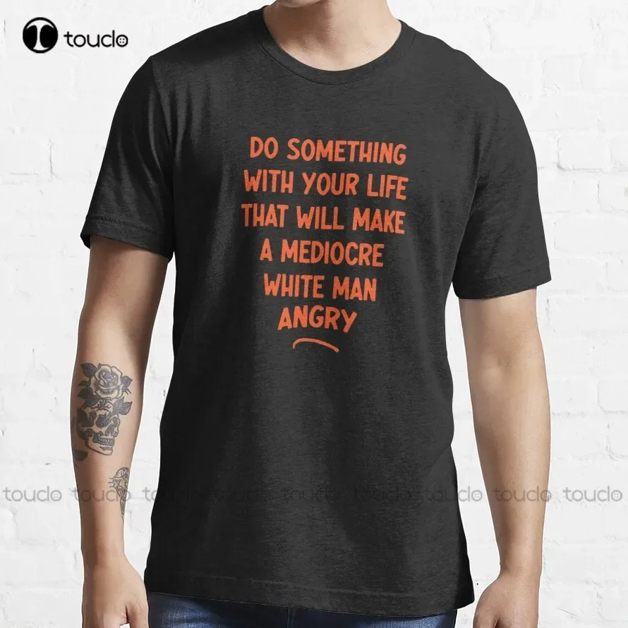 Faites quelque chose avec votre vie qui ferait un Mediocre homme blanc en colère tendance T-Shirt Abortion Ban Xs-5Xl cadeau personnalisé unisexe