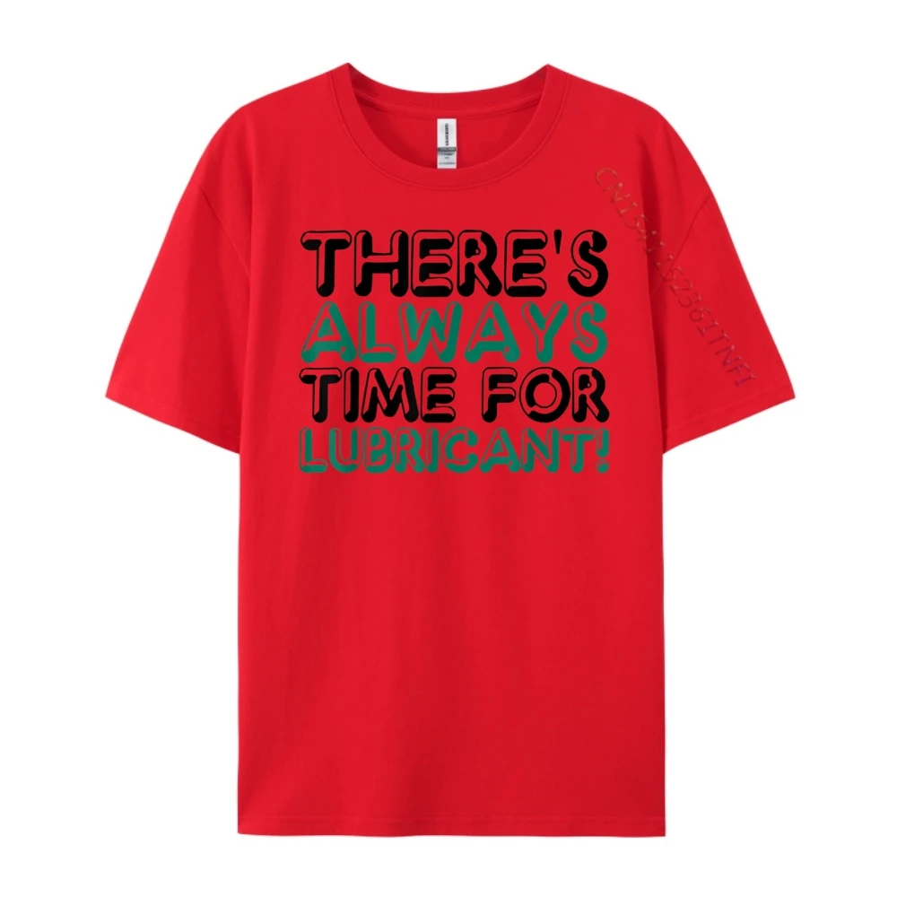 

There Always Time For Lubricant Sarcastic Innuendo T Shirts For Men Fall Men Clothes Luxury Camiseta Masculina