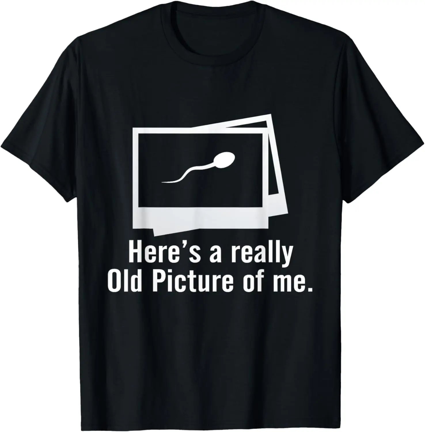 Here's A Really Old Picture Of Me Funny Gag Sperm Tee T-Shirt