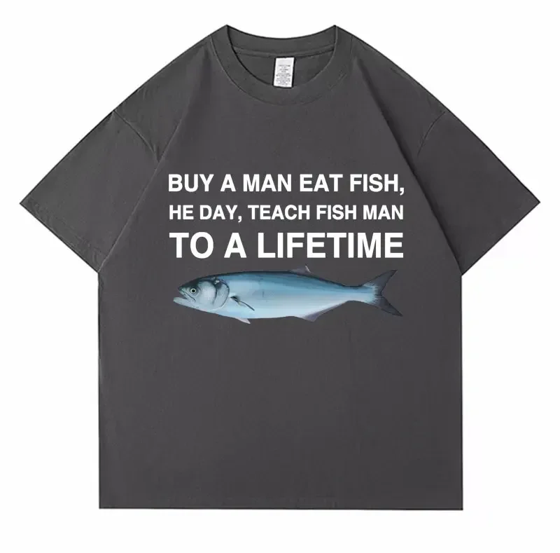 Buy A Man Eat Fish He Day Teach Fish Man To A Lifetime Funny Printed Men\'s T Shirt Casual Cotton Tops Men Cotton Oversized Tees