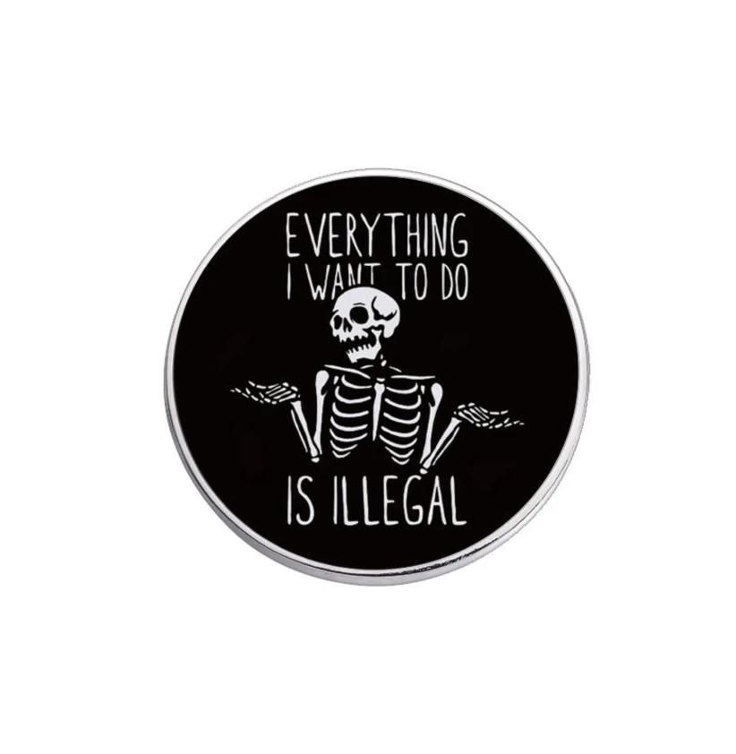 Evertyhing I Want to Do Is Illegal Enamel Pins Funny Skull Brooch Lapel Badges Jewelry Gift for Friends