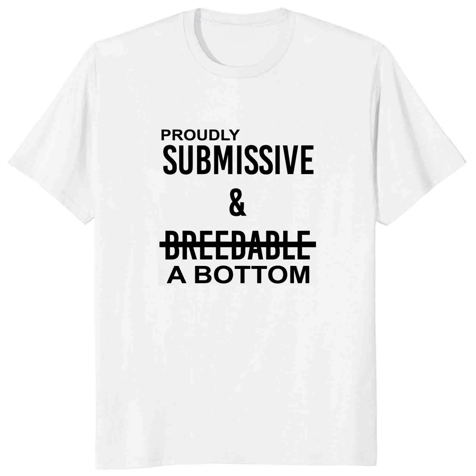 Proudly Submissive And Breedable A Bottom T Shirt Funny Adult Humor Y2k Tshirts 100% Cotton Soft Unisex Tee Tops EU Size manga