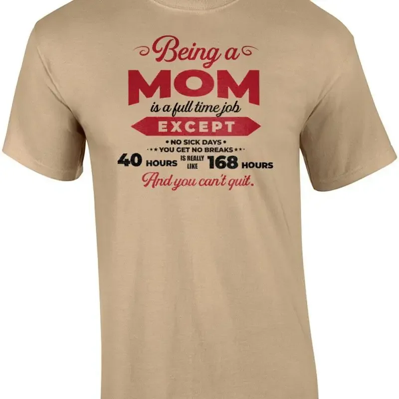 Being a mom is a full time job except no sick days - you get no breaks - 40 h... T shirt
