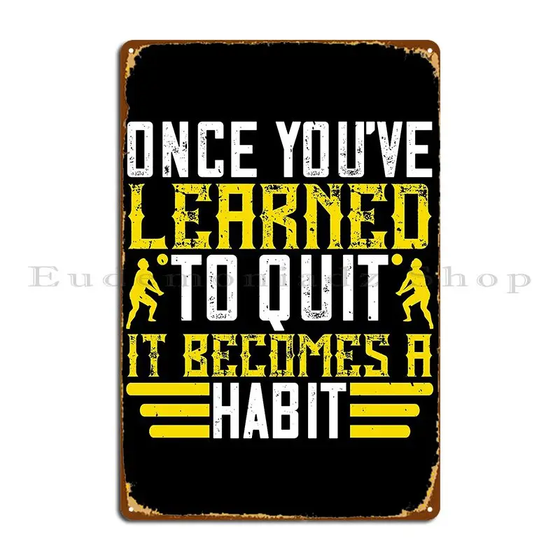 Once You Ve Learned To Quit It Becomes A Habit Metal Signs Club Cinema Create Wall Custom Personalized Tin Sign Poster