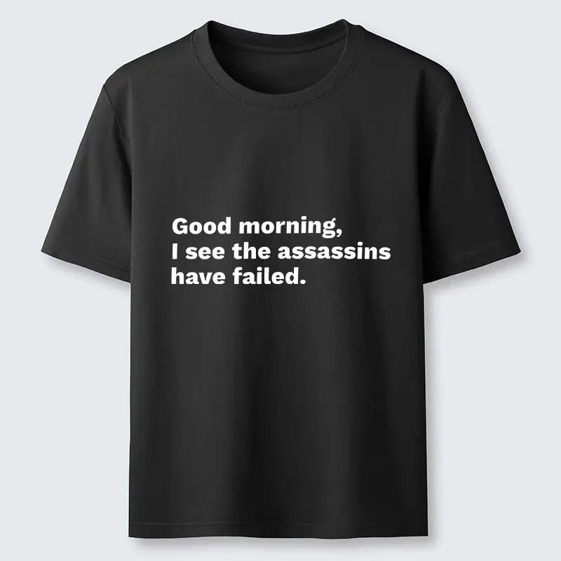 

Good Morning I Saw The Assassin Failed Satirical and Humorous T-shirt with Interesting Quotes Printed on Casual Cotton