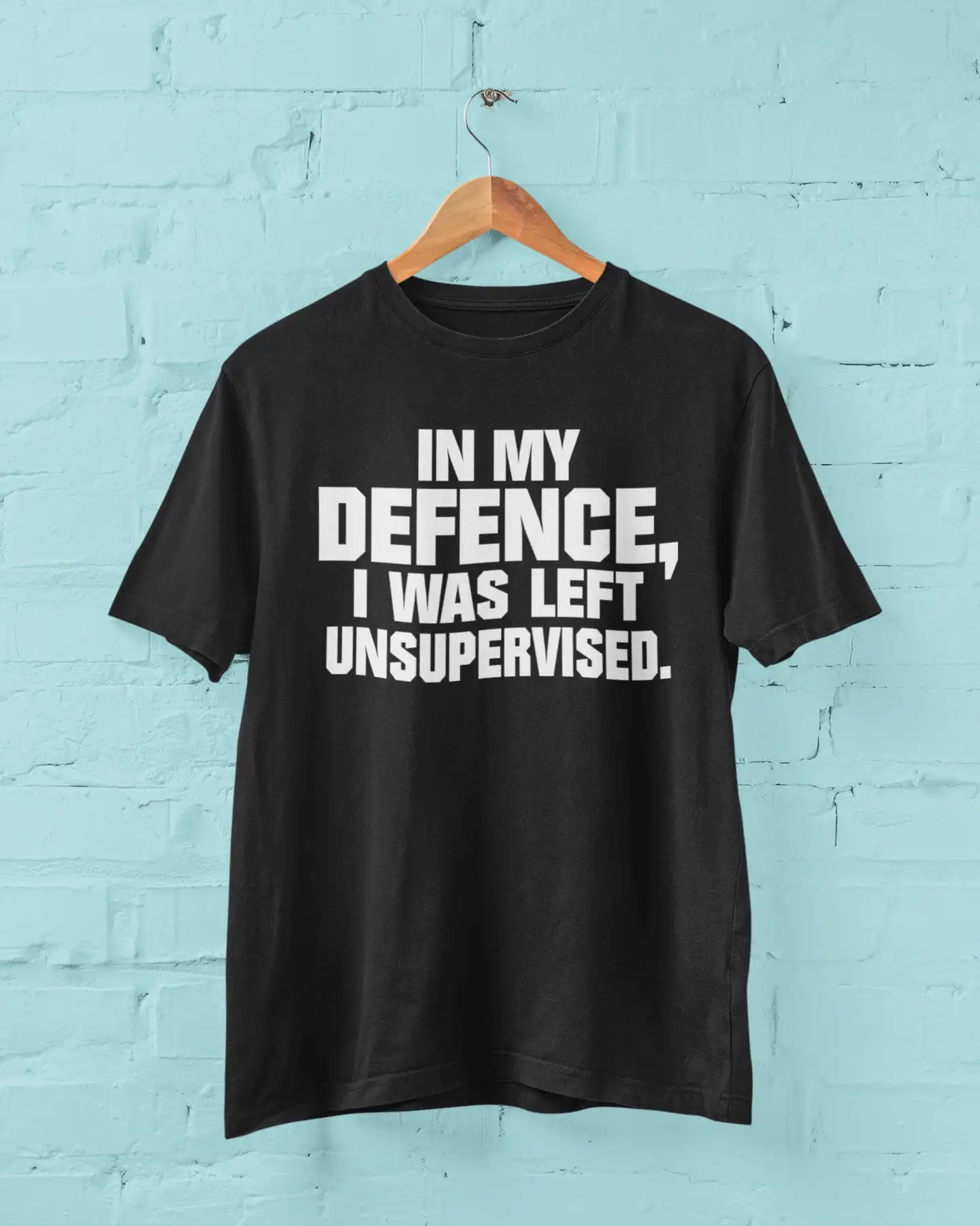 Funny T Shirt In My Defence I Was Left Unsupervised joke gifts for him