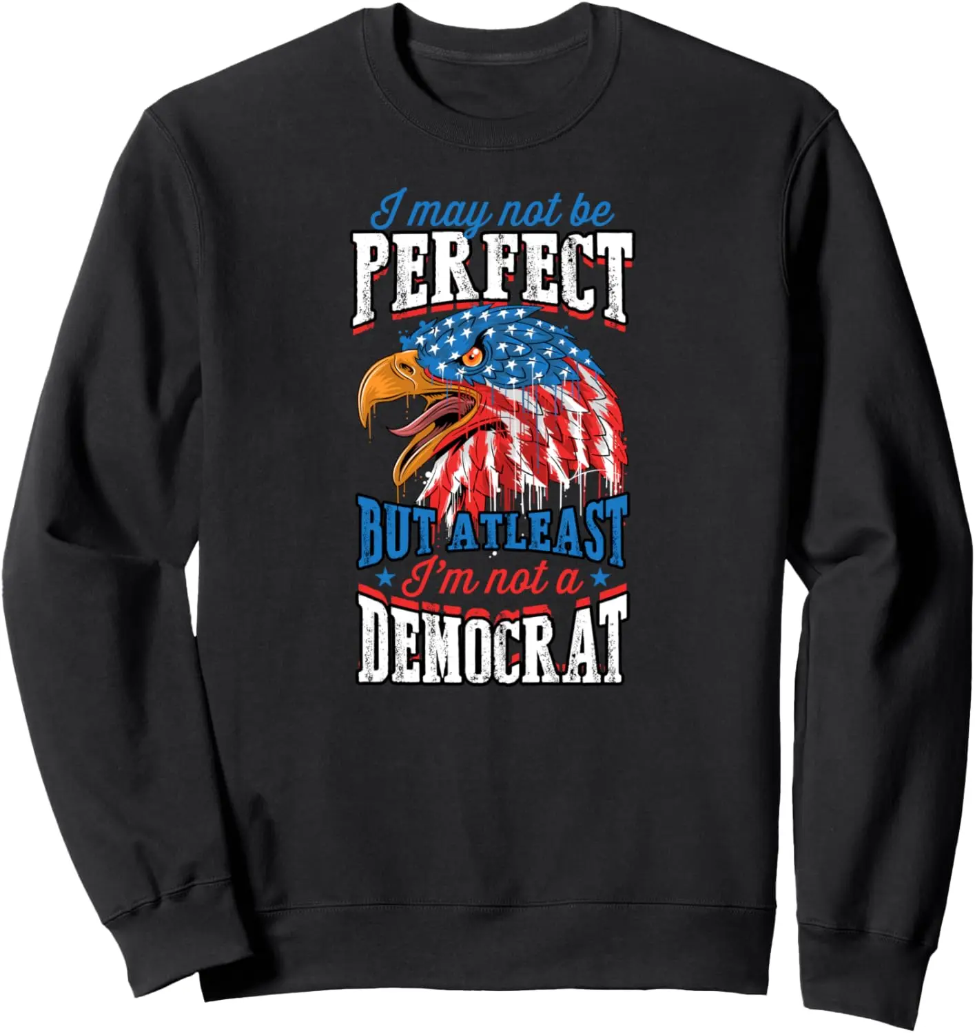 I May Not Be Perfect But At Least I'm Not A Democrat Sweatshirt