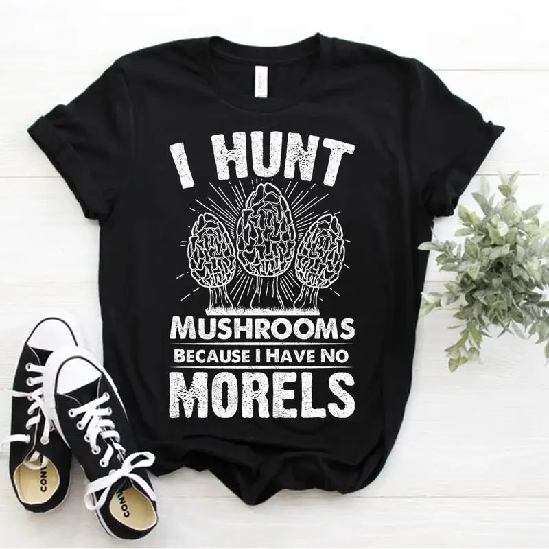 

Mushroom Hunting I Hunt Mushrooms Because I Have No Morels T Shirt Size S 5xl