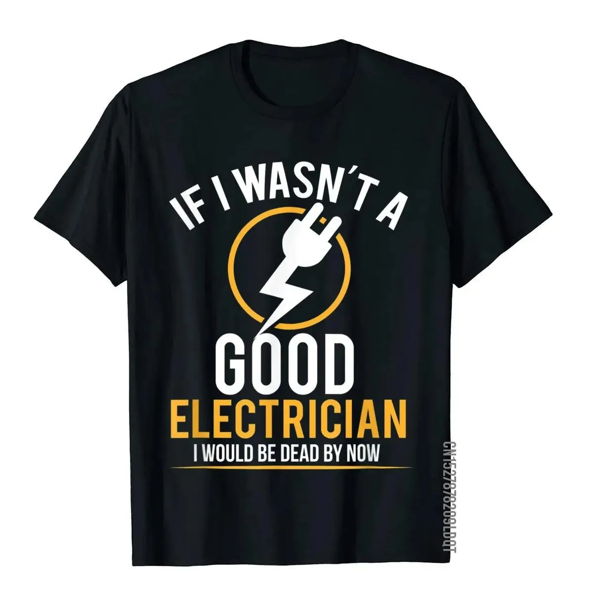 If I Wasn't A Good Electrician I'd Be Dead T-Shirt Casual Men Top T-Shirts Plain Cotton Tops T Shirt 3D Printed