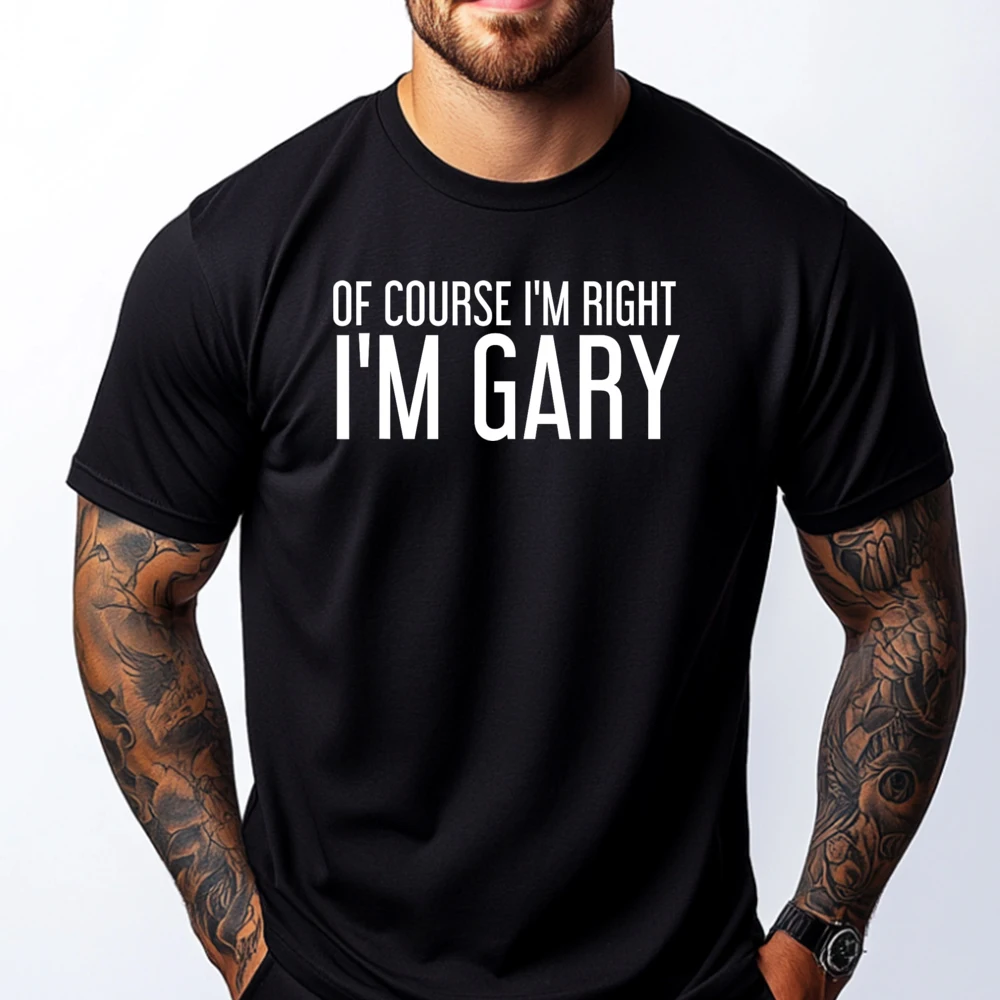 

Of Course I M Right I M Gary Shirt Idea Men's T-Shirts Vintage T Shirts Fashionable and Trendy Custom Tshirts