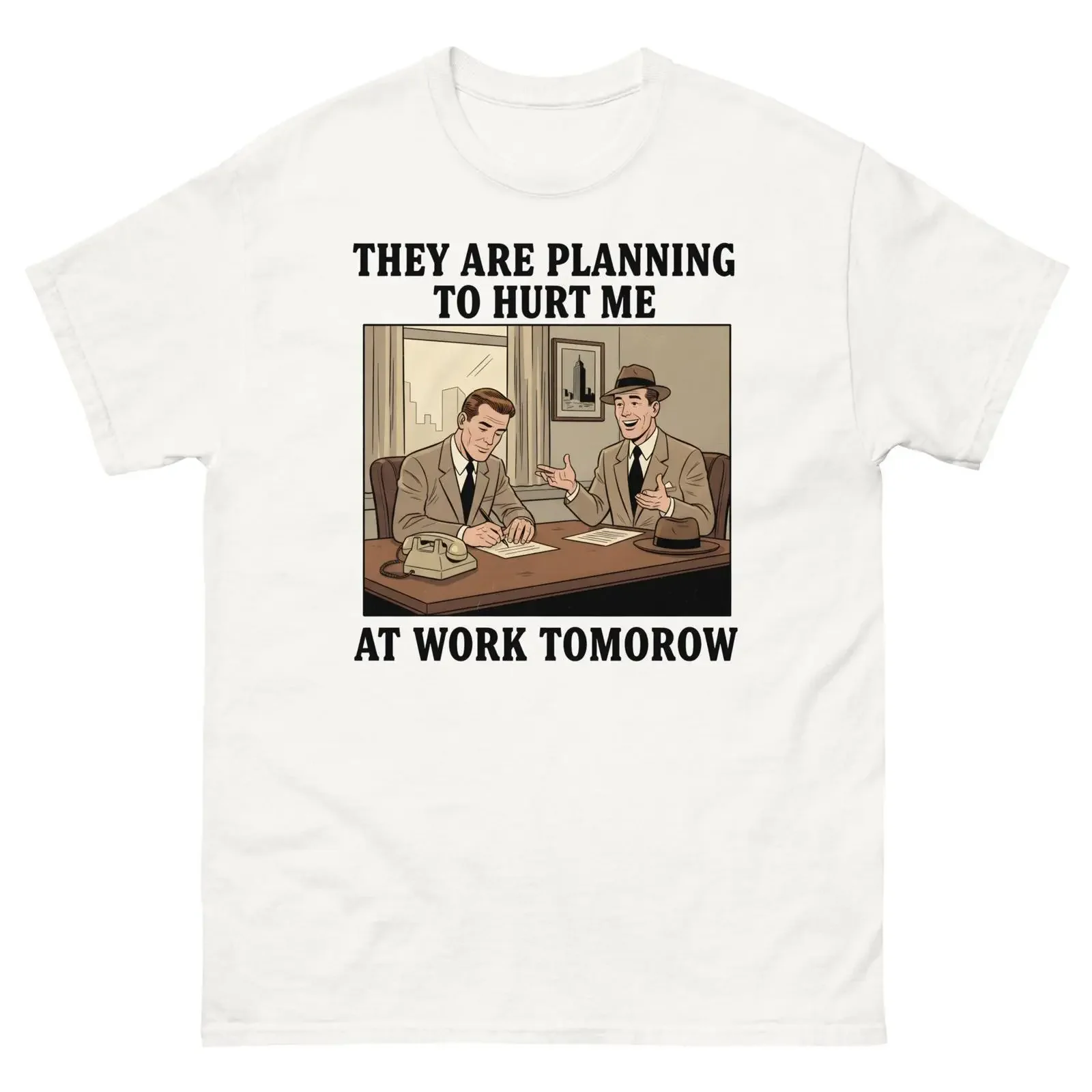 They Are Planning To Hurt Me At Work Tomorrow Sarcastic Office Humor Funny Stress Meme Coworker T Shirt vintage Washed