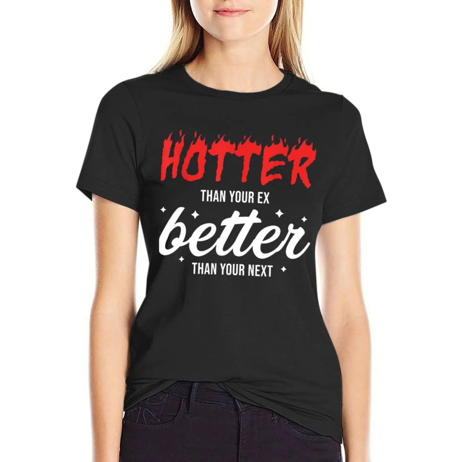 

Hotter Than Your Ex Better Than Your Next T-Shirt funnys Blouse cute clothes tees cotton t shirts Women