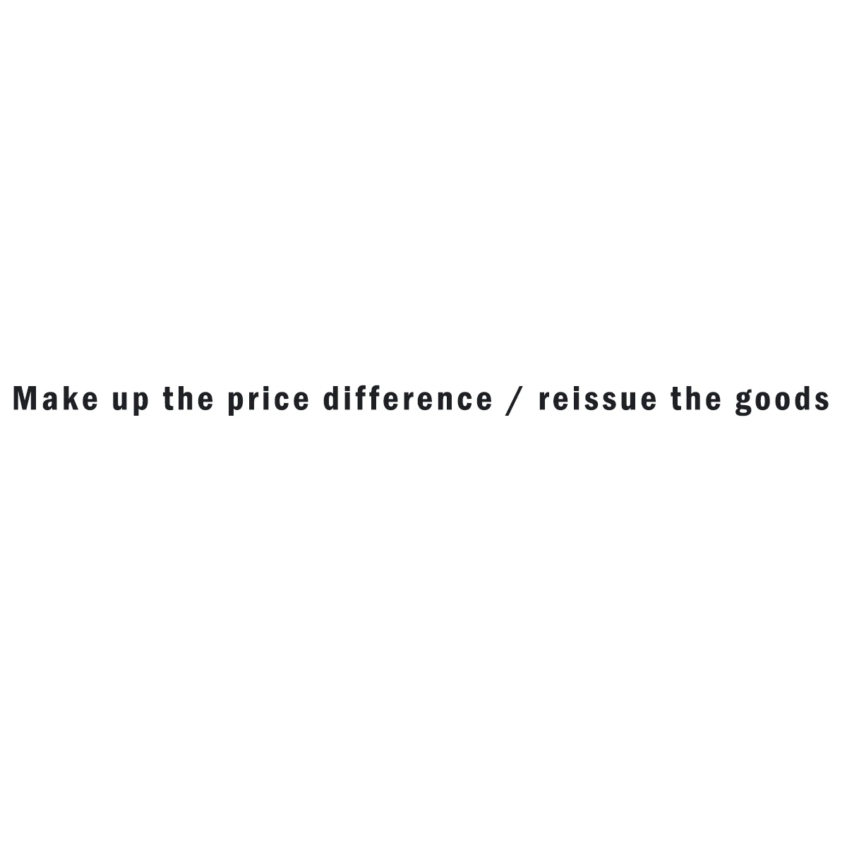 Make up the price difference / reissue the goods