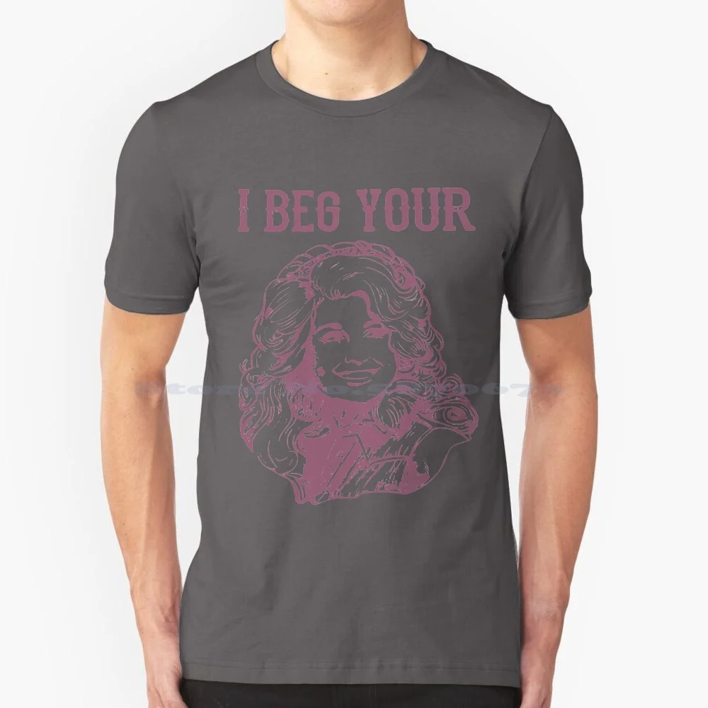 Dolly Parton I Beg Your Parton T Shirt 100% Cotton Tee I Beg Your Parton What Would Dolly Do Tennessee I Beg Your Pardon