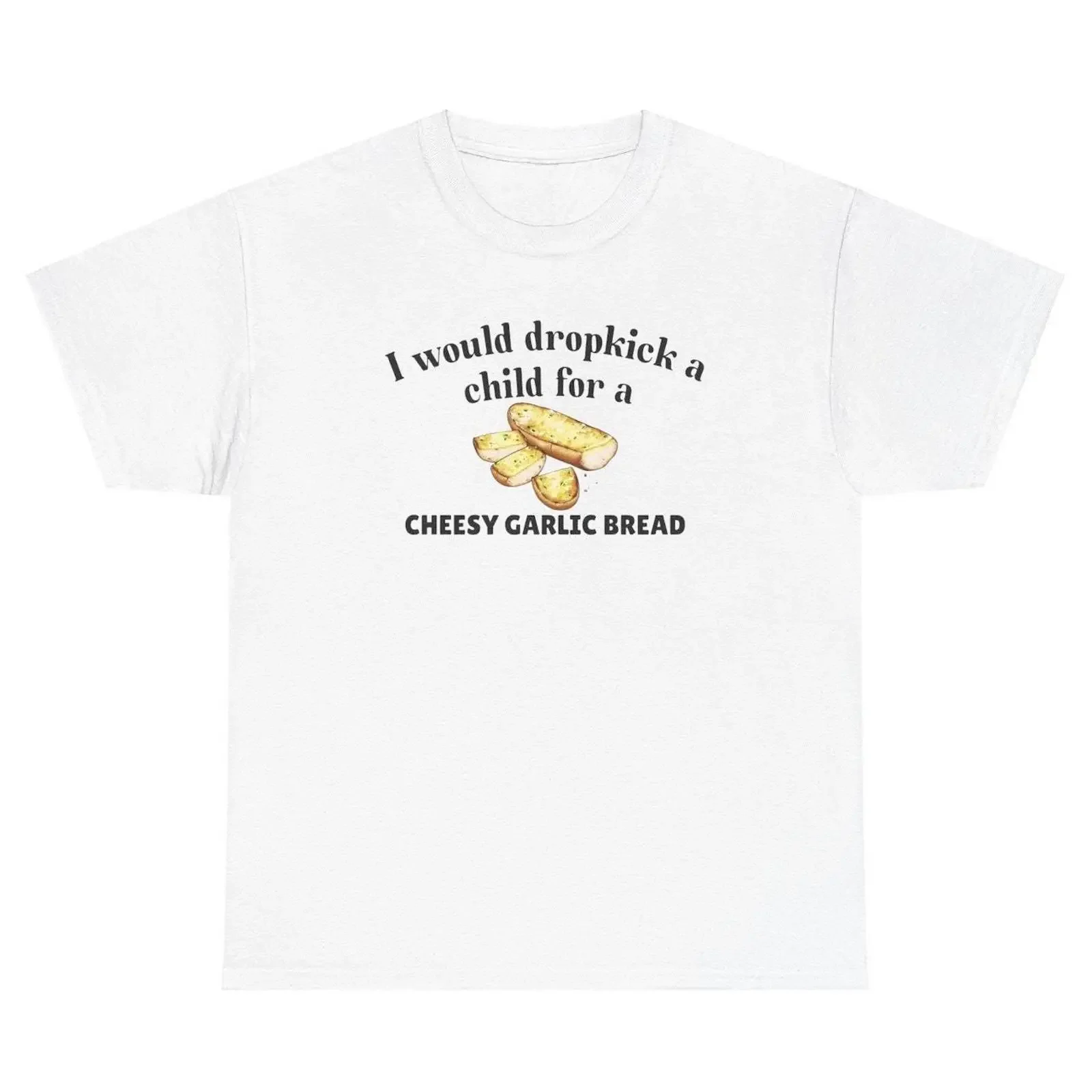 I Would Dropkick A Child For Cheesy Garlic Bread Funny Ironic T Shirt Weirdcore Silly Foodie Gag  vintage Washed Versatile