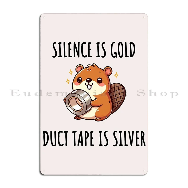 Silence Is Golden Duct Tape Is Silver Beaver Metal Sign Customize Club Printing Cave Rusty Tin Sign Poster