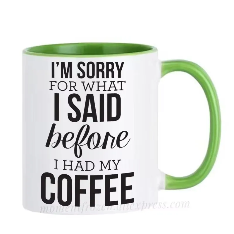 I'm Sorry for What I Said Before Had My Coffee Cups Funny Tea Mugs Milk Tableware Coffeeware Home Office Decal Friends Gifts