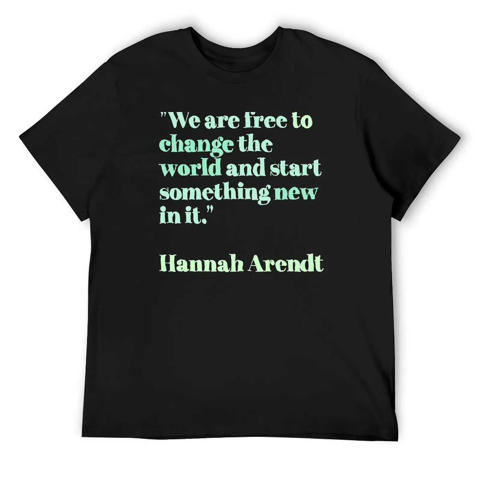 Hannah Arendt change quotes green mint T-Shirt plus size clothes graphic t shirts mens graphic t-shirts pack