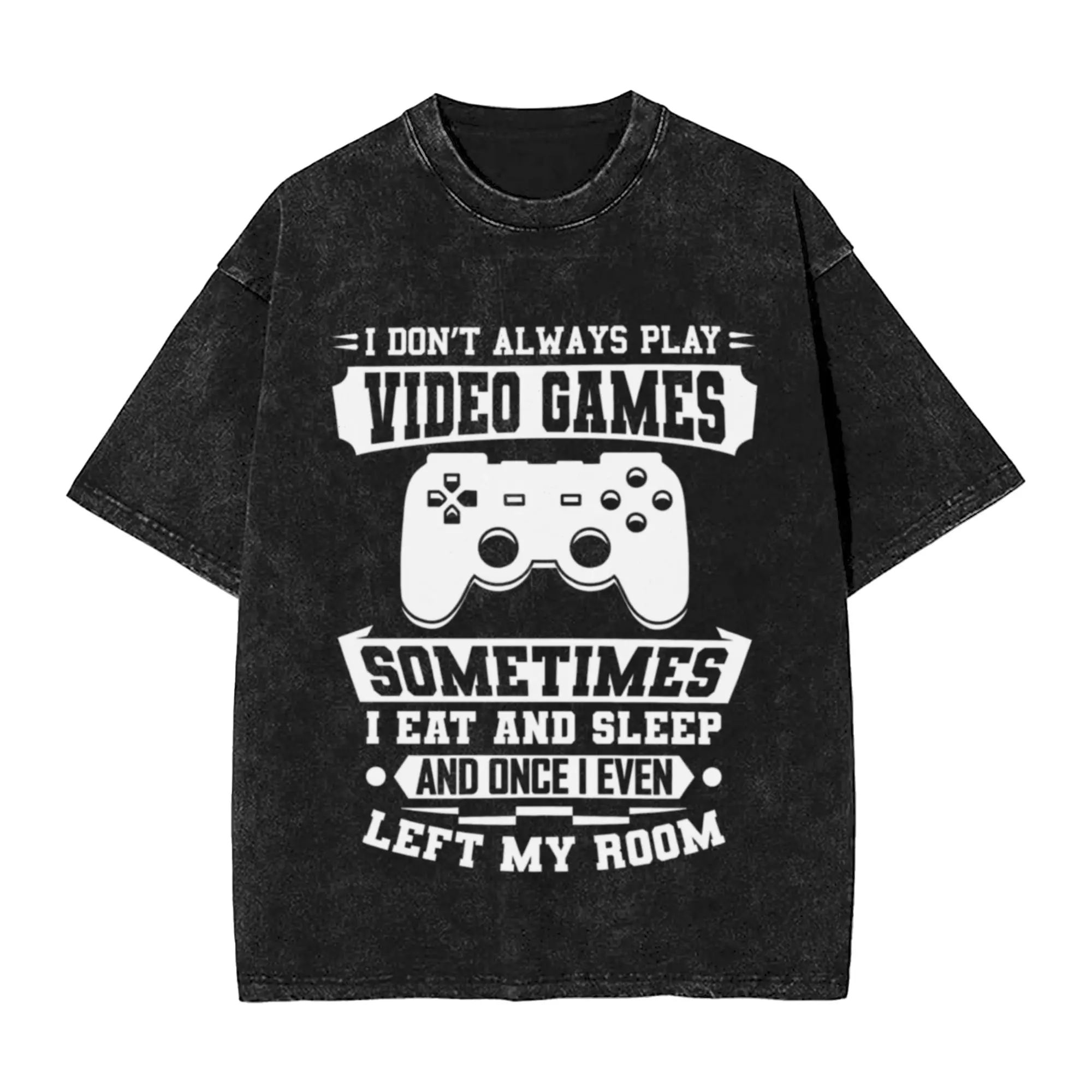 I Don t Always Play Video Games Gift Unique Cool A T-Shirt Oversized Short Sleeve Men's Women's Cotton Tees Tops