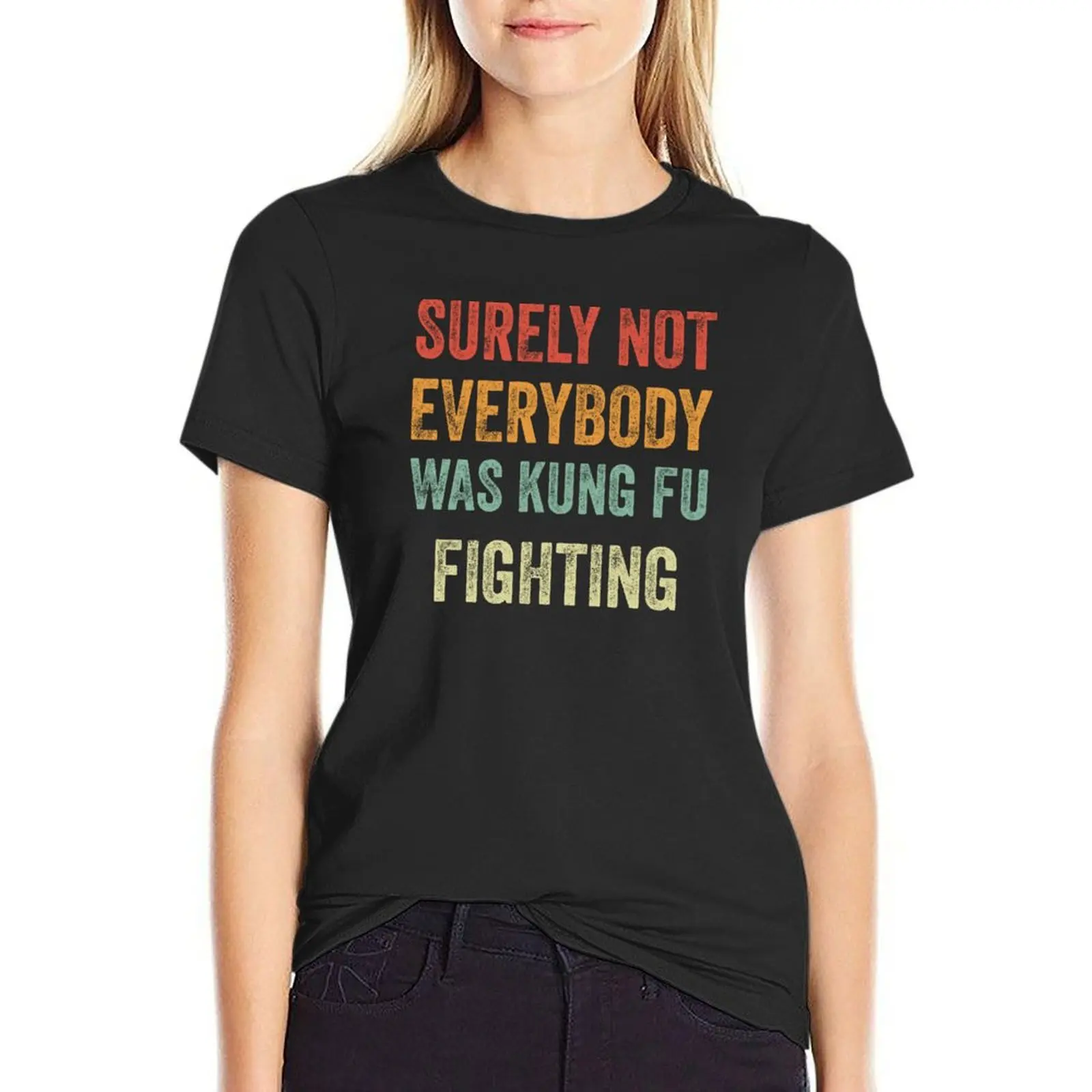 

Surely Not Everybody Was Kung Fu Fighting T-Shirt summer clothes vintage lady clothes black t-shirts for Women