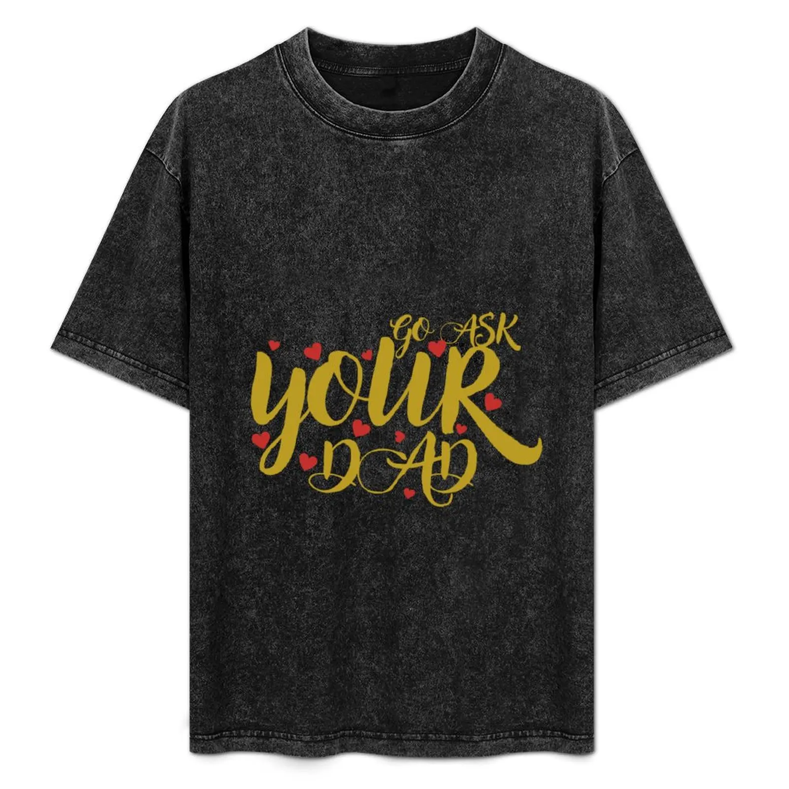 go ask your dad T-Shirt High Elasticity Sports Tee Shirt