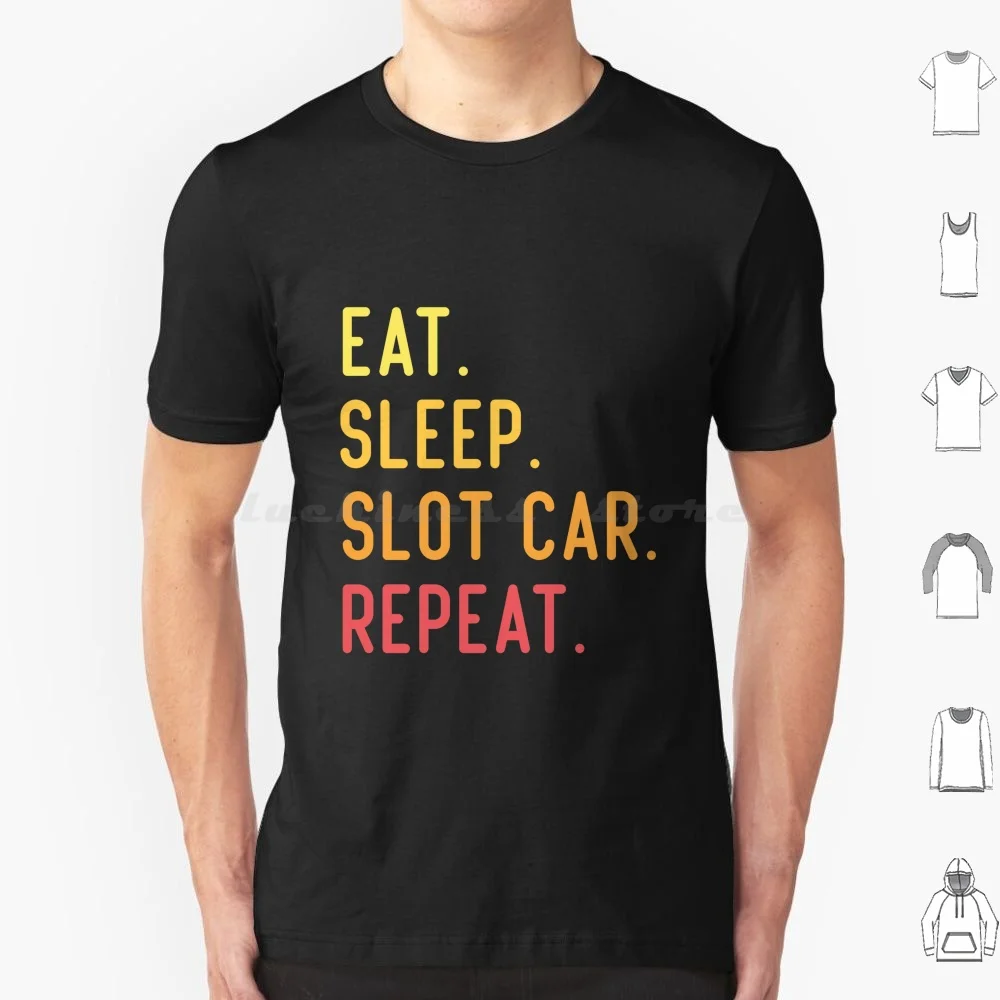 Eat Sleep Slot Car Racing Repeat T Shirt Big Size 100% Cotton Hobby Hobbies Slot Car Racing Whats Your Hobby Fun Hobby Mens