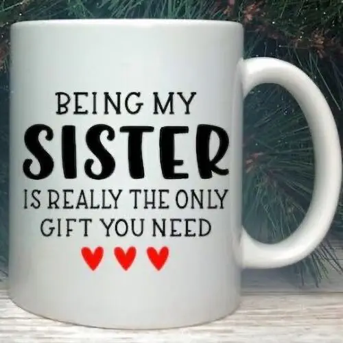 Being My Sister Is Really The Only Gift You Need Coffee Mug 11oz Funny Sarcastic