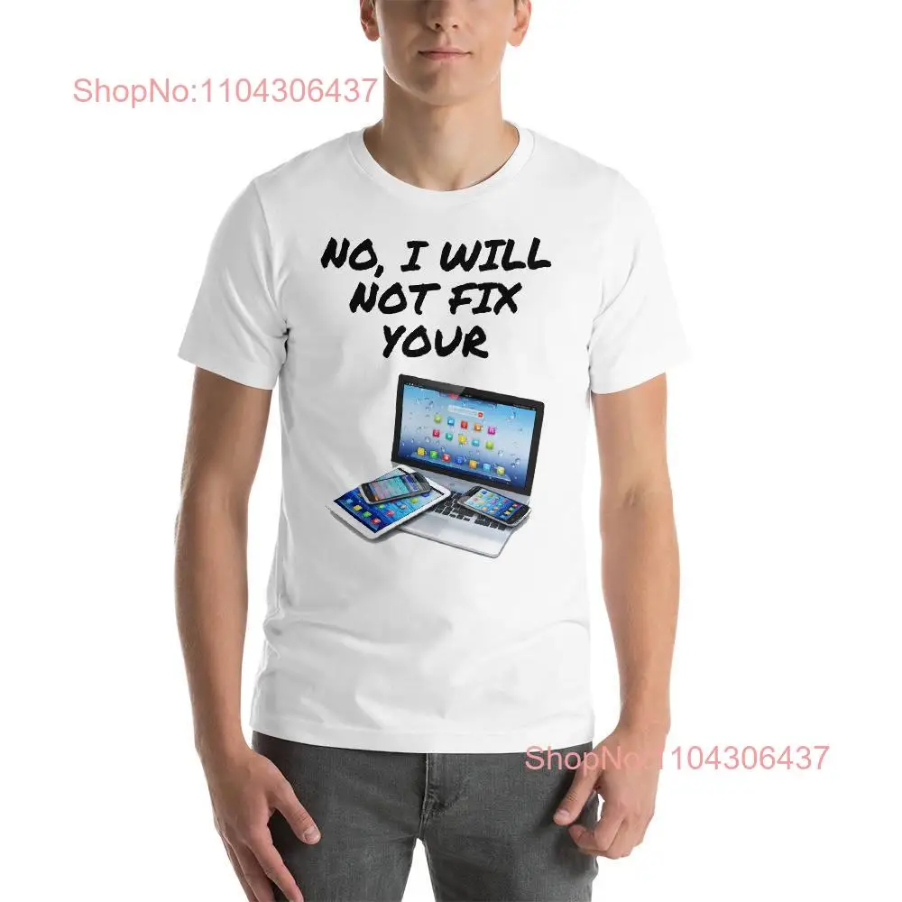 No I Will Not Fix Your Computer Tablet Phone  T Shirt long or short sleeves