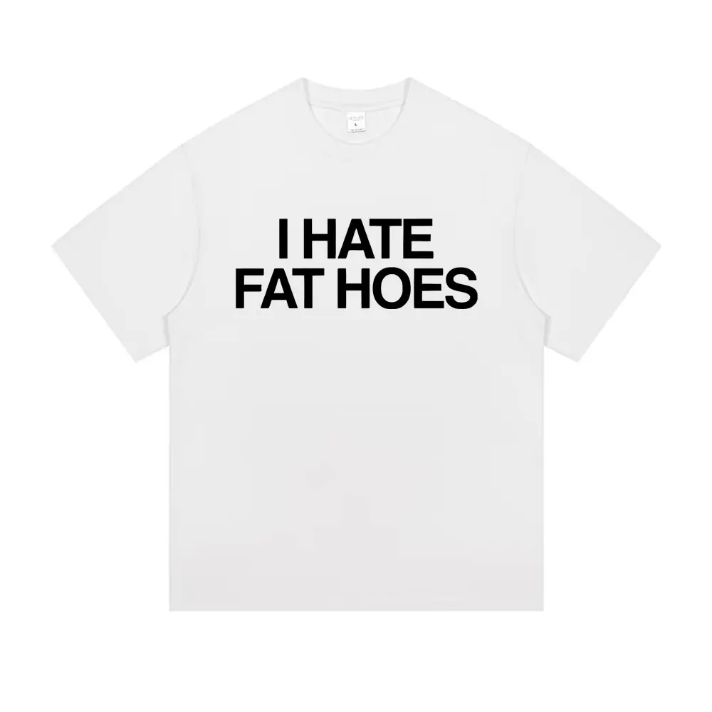 I Hate Fat Hoes Letter Print T-shirt Men Women Casual Humor Tshirt Short Sleeve Funny Meme T-shirts Oversized Cotton T Shirts - Image 4