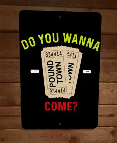 Do you Wanna Come to Pound Town 8x12 Metal Wall Sign