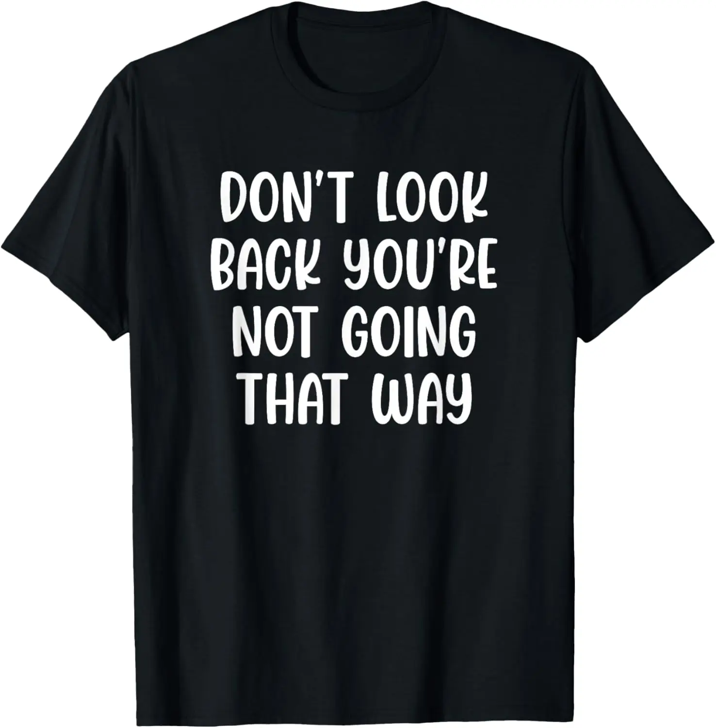 Don't Look Back You're Not Going That Way Motivational T-Shirt