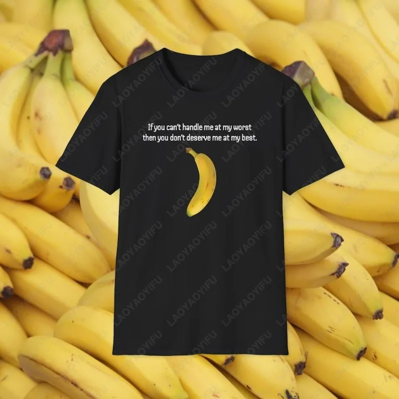 

Funny Banana Cotton Shirt If You Cant Handle Me At My Worst You Dont Deserve Me At My Best Letters Print Tops Men Women Tshirt