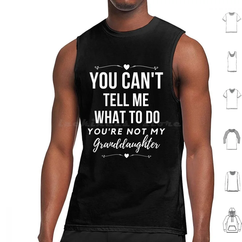 You Can'T Tell Me What To Do , You'Re Not My Granddaughter , Grandkids , Grandchildren Tank Tops Print Cotton