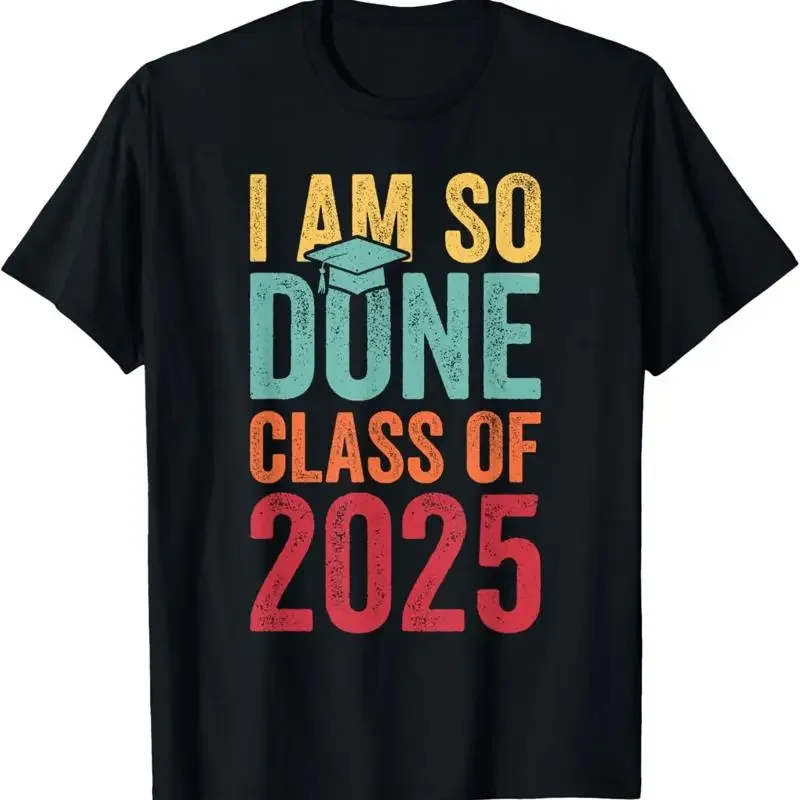 I Am So Done Graduation Announcements Class Of 2025 For Adult S 4Xl T Shirt