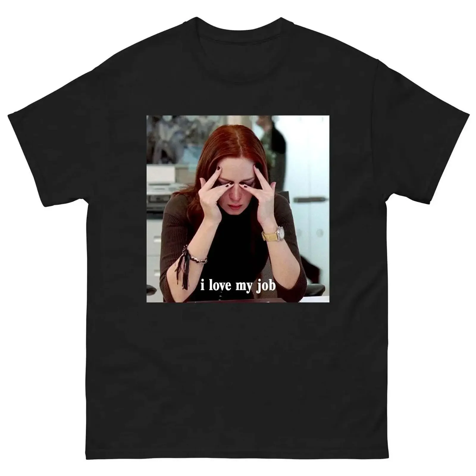 I Love My Job Sarcastic Meme T Shirt Funny Office Worker Burnout Exhausted Employee Corporate Humor Coworker Top vintage Unisex