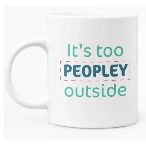 

Funny Mug 11oz White Ceramic Coffee / Tea Mug Gift "Its too peopley outside"