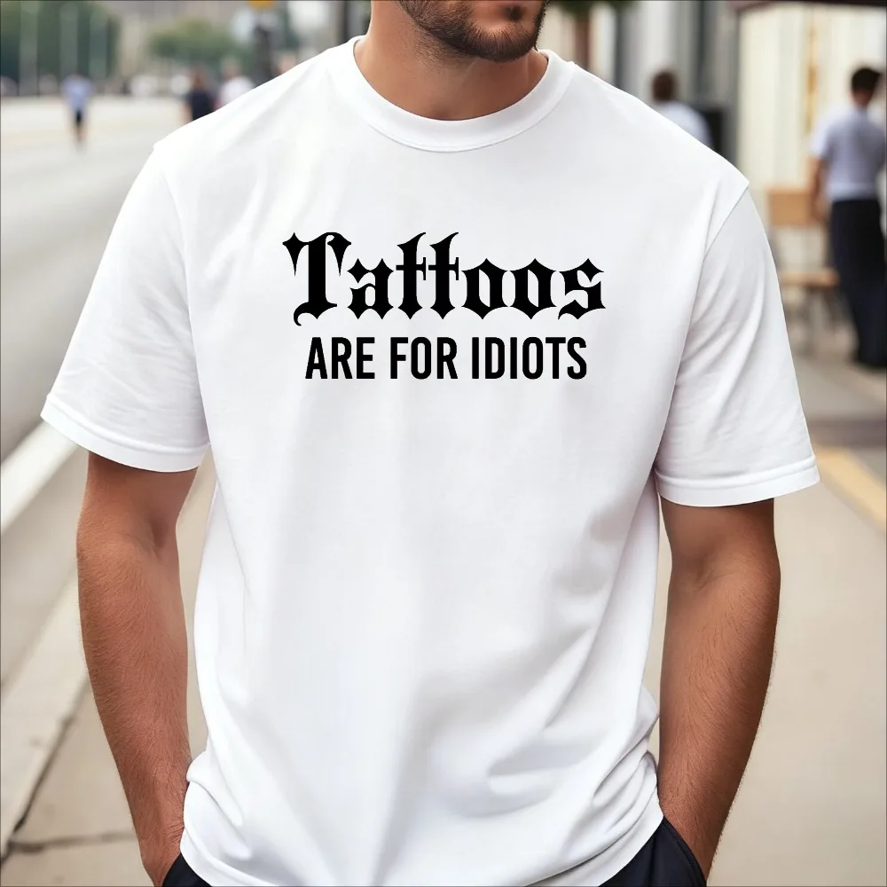 Tattoos Are for Idiots Slogan T-Shirt Funny Goth Tee Casual Fashion Summer Short Sleeve O-neck Man Tshirt Breathe Comfort Tees