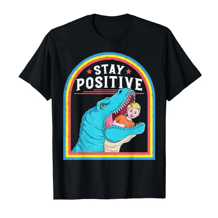 Stay Positive Funny Positive Affirmation T Rex Dark Humor T-shirt For Men Women 100% Cotton T Shirts Short Sleeve Tops 0731-1
