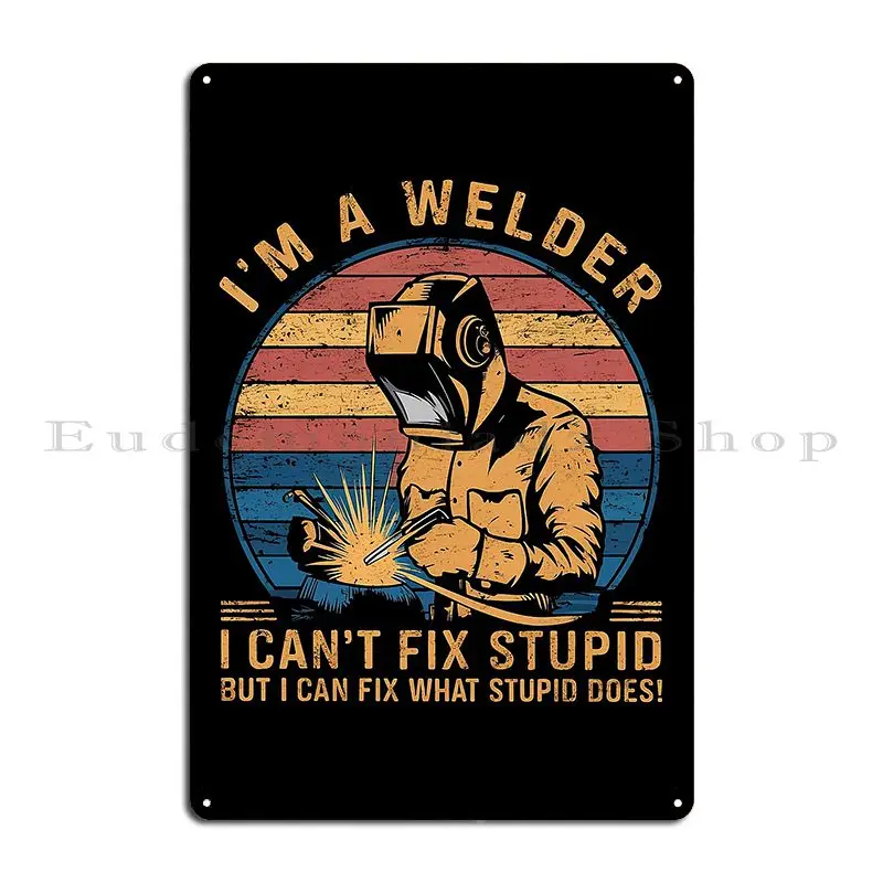 I Am A Welder I Can T Metal Signs Rusty Design Classic Cinema Design Tin Sign Poster