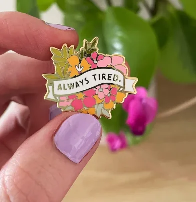 Sassy Floral Always Tired Funny Quote Enamel Pin