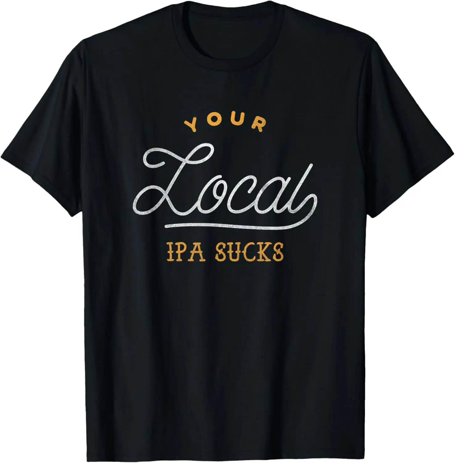 Your Local IPA Sucks Funny Craft Beer T-Shirt