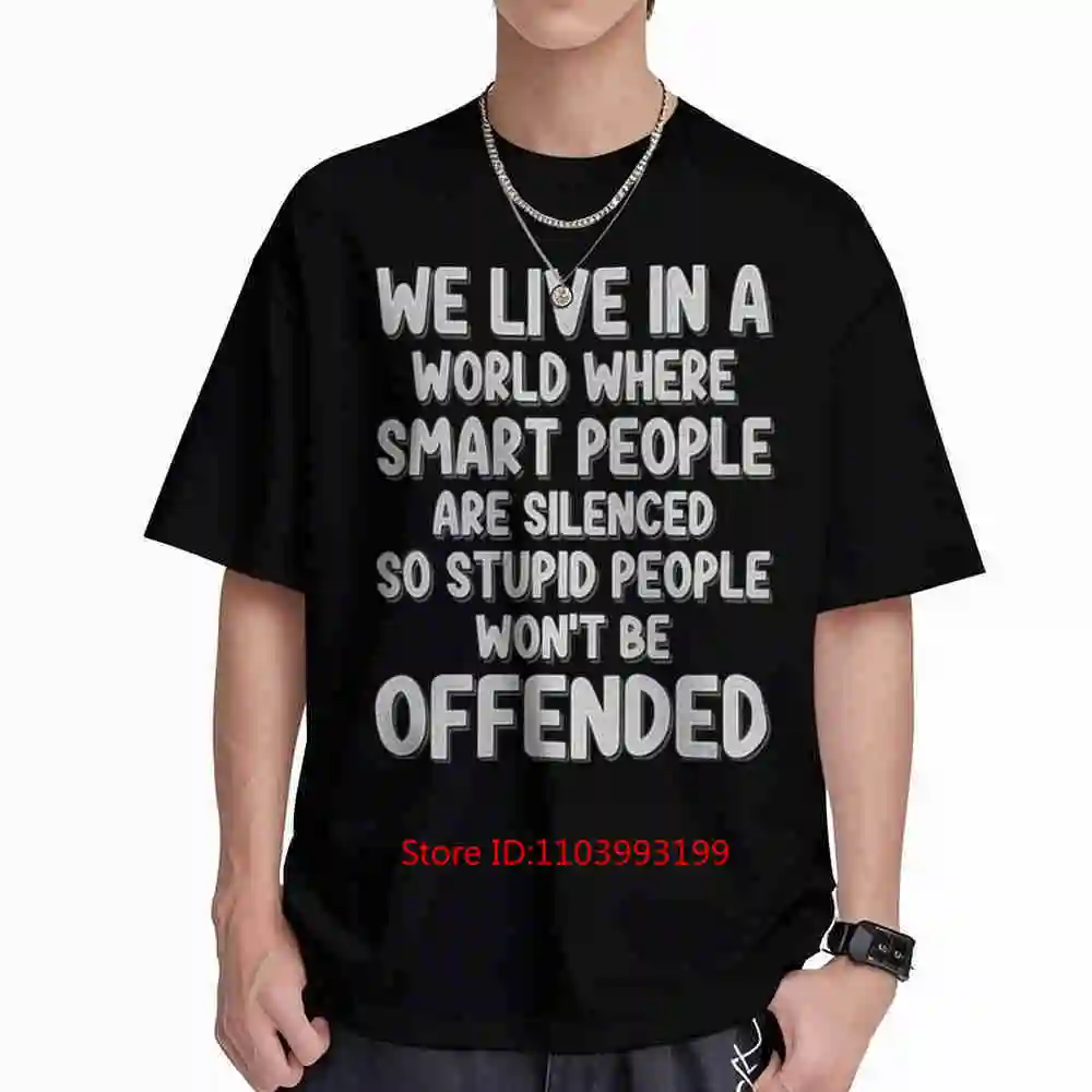 We Live In Times Where Smart People Are Silenced So That Stupid Won't Be Offended Sarcastic Funny Humor Short Sleeve Tee 100% Co