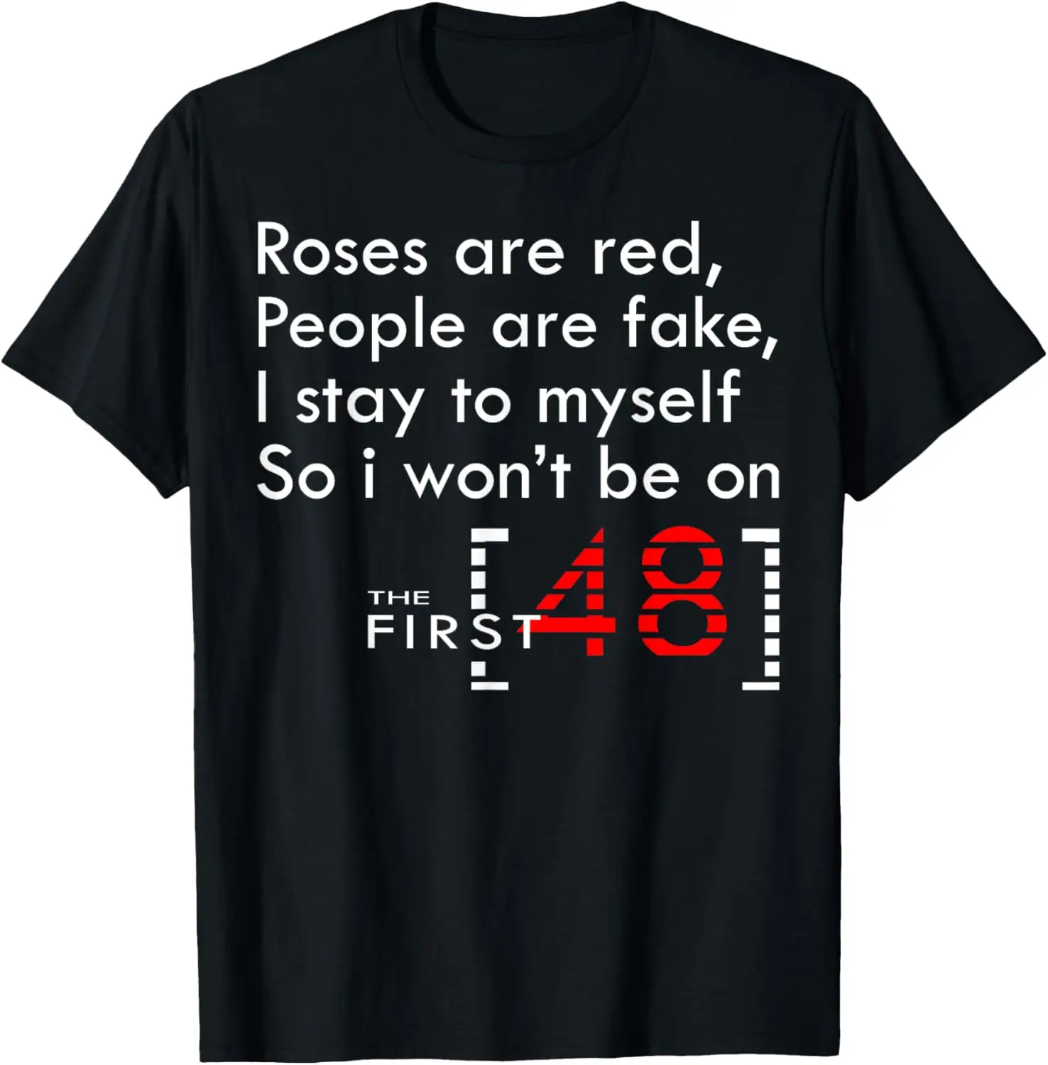 

Roses Are Red People Are Fake I Stay To Myself First 48 T-Shirt