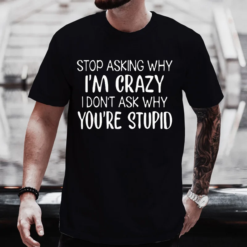 Mens Tee Stop Asking Why Im Crazy Funny Quote Crew Neck T Shirt Summer Tops For Men Humor Slogan Soft Breathable Daily Wear Tees