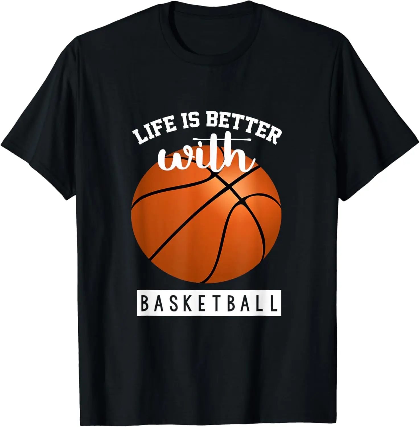 Basketball Design Life Is Better With Basketball T-Shirt New Fashion Top Tees