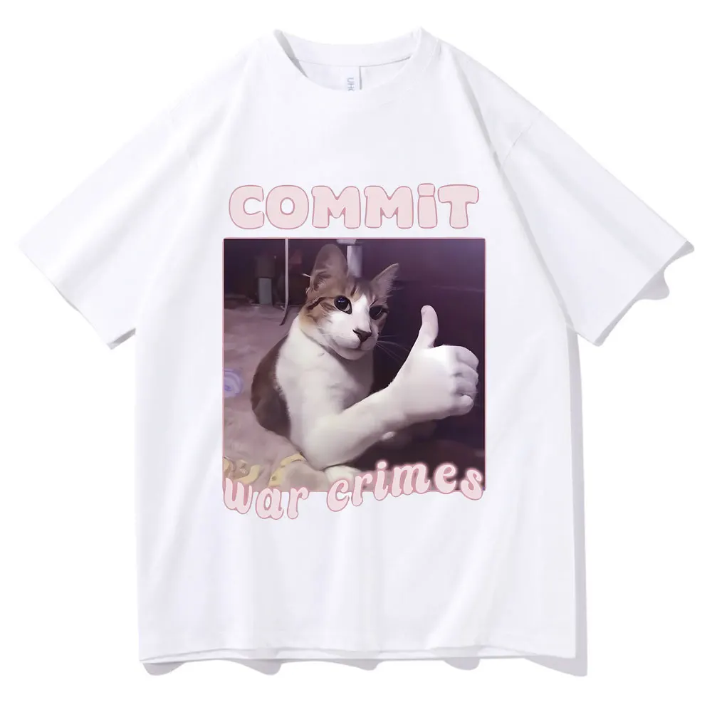 Commit War Crimes Funny Cat Meme T Shirts Men Women Cats Lover Casual Oversized T-shirts Summer Unisex Fashion Aesthetic Tshirt