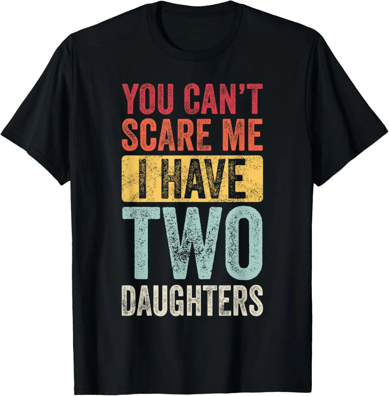 

You Can't Scare Me I Have Two Daughters, Funny Dad Father T-Shirt