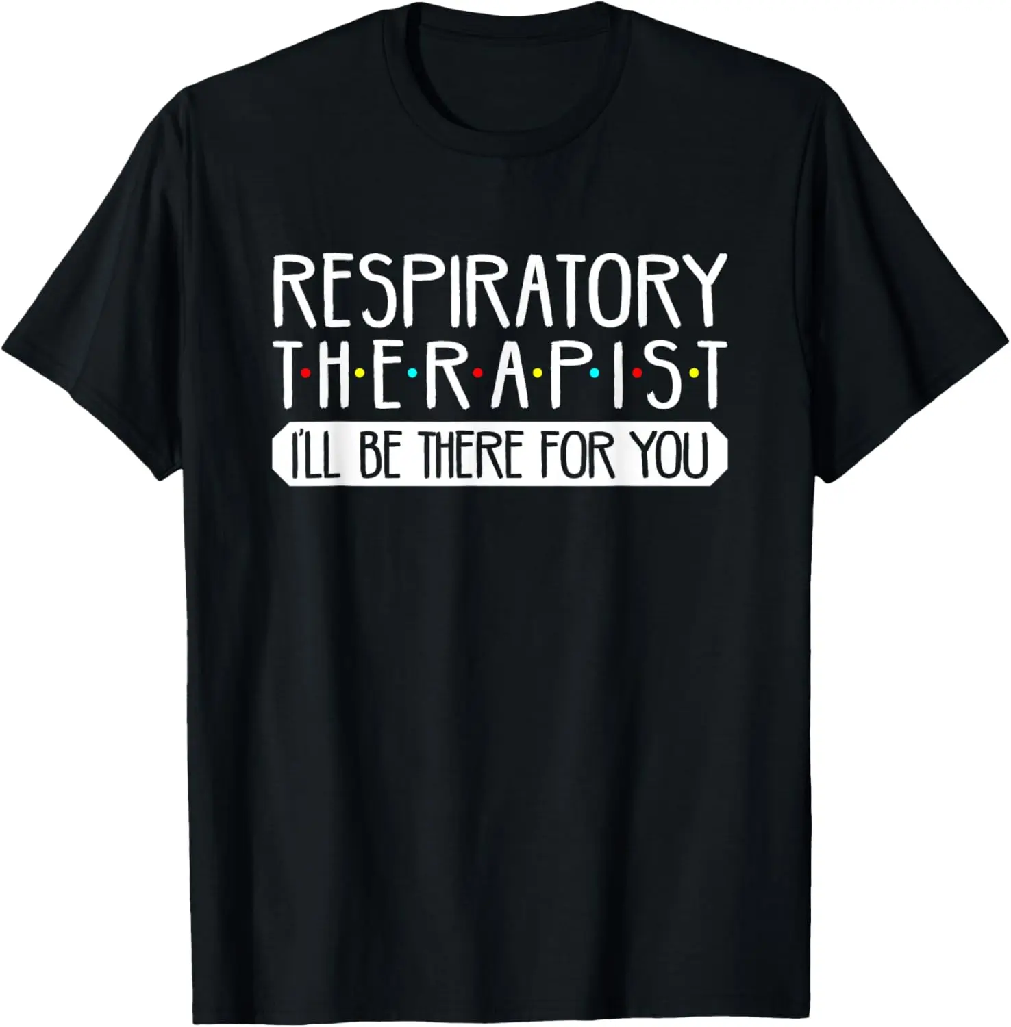 

Respiratory Therapist I'll Be There For You T Shirt T-Shirt