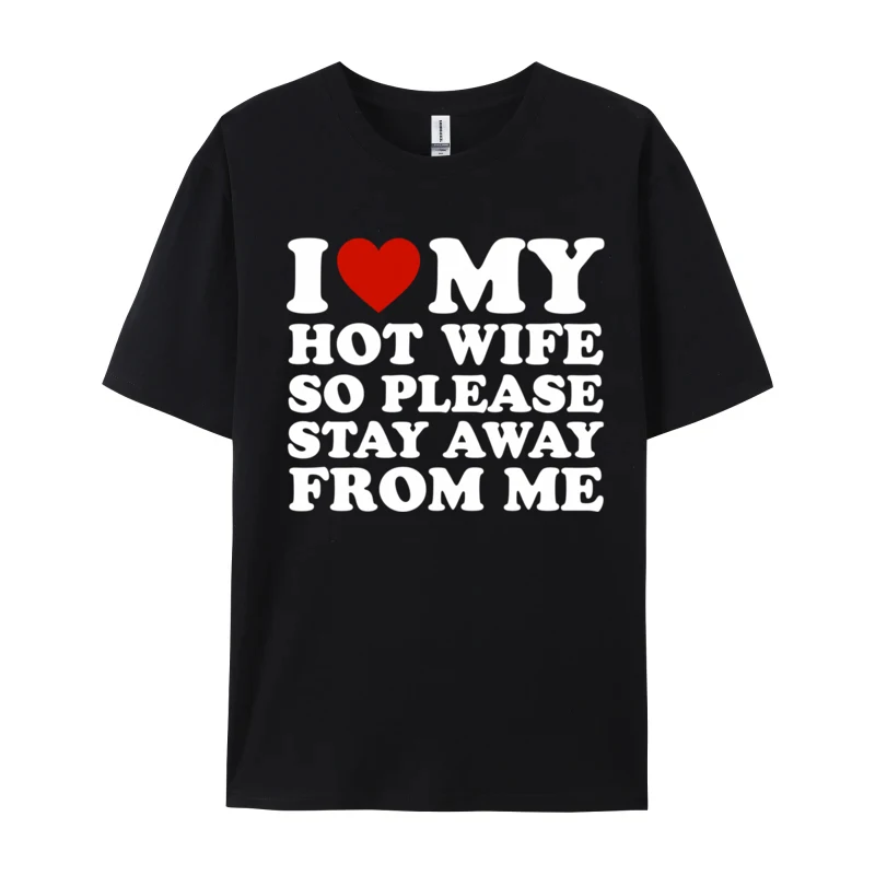 

Gentleman T-Shirts I Love My Hot Wife So Please Stay Away From Me Printing Hot Sale Tees For Men New Year Day