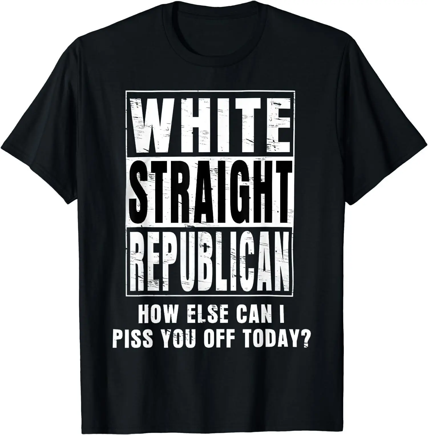 NEW LIMITED White Straight Republican How Else Can I Piss You Off Today T-Shirt